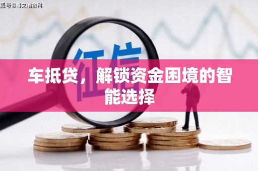 宜宾车抵贷，解锁资金困境的智能选择