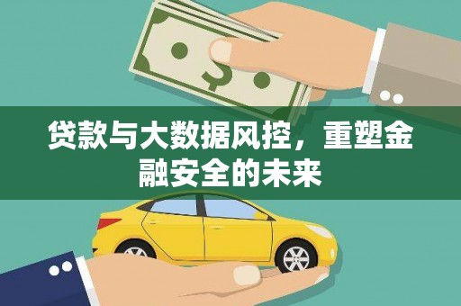 沙坪坝贷款与大数据风控，重塑金融安全的未来