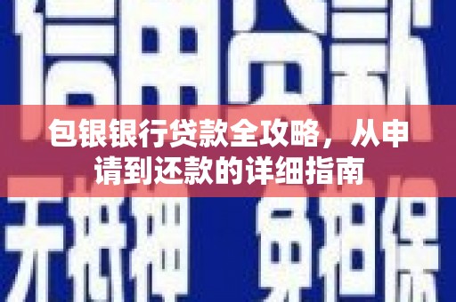 七里河包银银行贷款全攻略，从申请到还款的详细指南