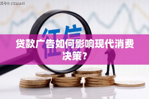 东明贷款广告如何影响现代消费决策？