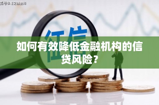 仁怀如何有效降低金融机构的信贷风险？