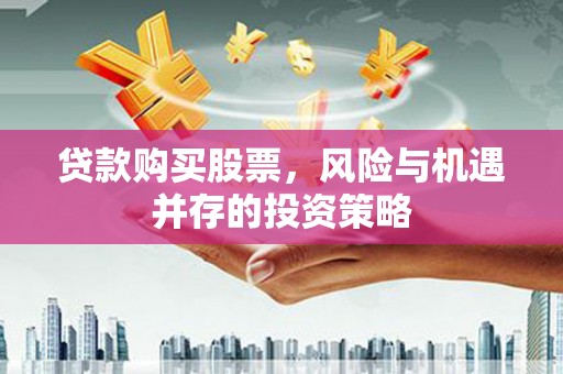普陀贷款购买股票，风险与机遇并存的投资策略