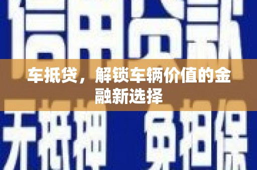 洮北车抵贷，解锁车辆价值的金融新选择
