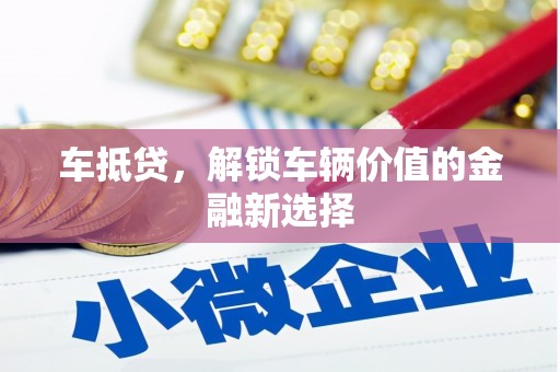 杭锦旗车抵贷，解锁车辆价值的金融新选择
