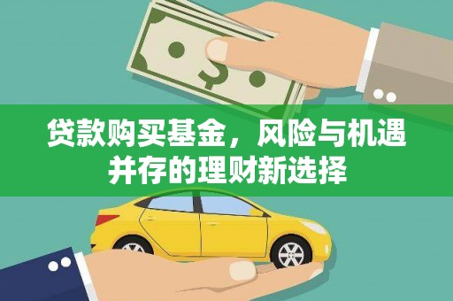 海拉尔贷款购买基金，风险与机遇并存的理财新选择
