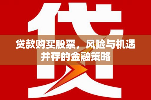 澳门半岛贷款购买股票，风险与机遇并存的金融策略