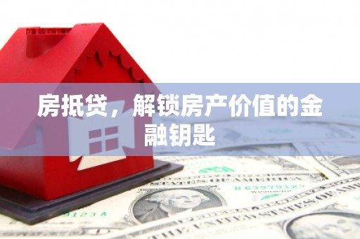 锡林郭勒盟房抵贷，解锁房产价值的金融钥匙