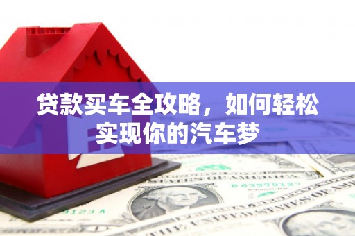 皇姑贷款买车全攻略，如何轻松实现你的汽车梦