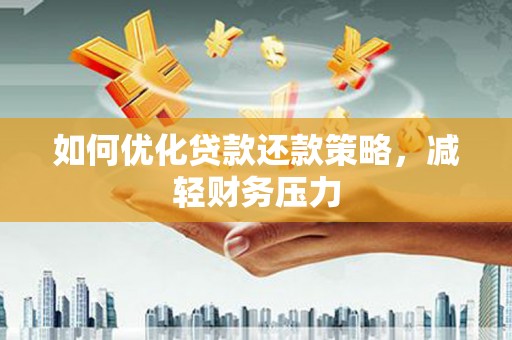 克什克腾旗如何优化贷款还款策略，减轻财务压力