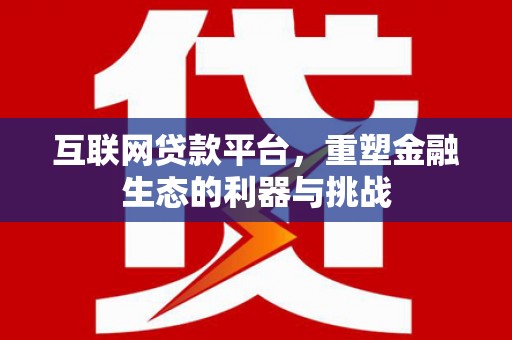灵台互联网贷款平台，重塑金融生态的利器与挑战