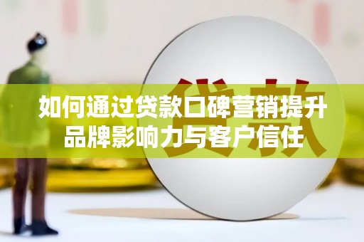 永泰如何通过贷款口碑营销提升品牌影响力与客户信任