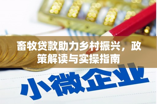 梧栖畜牧贷款助力乡村振兴，政策解读与实操指南