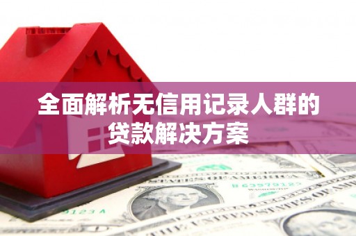 企石全面解析无信用记录人群的贷款解决方案